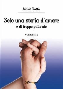 Solo una storia d'amore e di troppe paturnie. Volume 3 (eBook, ePUB) - Gatto, Momi