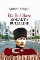 Biz Bu Ülkeyi Sokakta Bulmadik - Eroglu, Ahmet