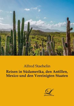 Reisen in Südamerika, den Antillen, Mexico und den Vereinigten Staaten - Staehelin, Alfred