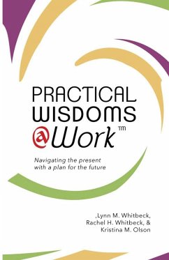 Practical Wisdoms @ Work - Whitbeck, Lynn W.; Whitbeck, Rachel H.; Olson, Kristina M.