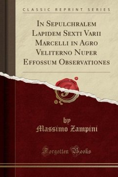 In Sepulchralem Lapidem Sexti Varii Marcelli in Agro Veliterno Nuper Effossum Observationes (Classic Reprint) - Zampini, Massimo