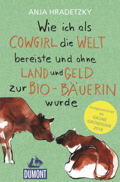 Wie ich als Cowgirl die Welt bereiste und ohne Land und Geld zur Bio-Bäuerin wurde - Hradetzky, Anja;Hagen, Hans von der