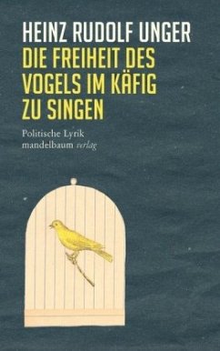 Die Freiheit des Vogels im Käfig zu singen - Unger, Heinz R.