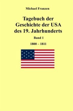 Tagebuch der Geschichte der USA des 19. Jahrhunderts, Band 1 1800-1811 - Franzen, Michael