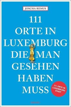 111 Orte in Luxemburg, die man gesehen haben muss - Remus, Joscha