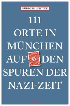 111 Orte in München auf den Spuren der Nazi-Zeit - Liedtke, Rüdiger