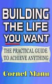 Building The Life You Want: The Practical Guide To Achieve Anything (eBook, ePUB) Building The Life You Want: The Practical Guide To Achieve Anything (eBook, ePUB)