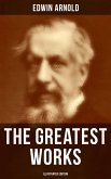 The Greatest Works of Edwin Arnold (Illustrated Edition) (eBook, ePUB)