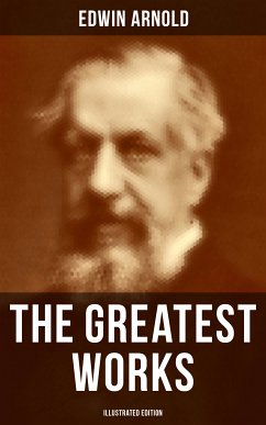 The Greatest Works of Edwin Arnold (Illustrated Edition) (eBook, ePUB) - Arnold, Edwin