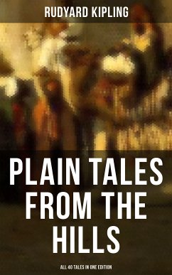 Plain Tales from the Hills - All 40 Tales in One Edition (eBook, ePUB) - Kipling, Rudyard