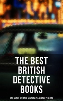 The Best British Detective Books: 270+ Murder Mysteries, Crime Stories & Suspense Thrillers (eBook, ePUB) - Doyle, Arthur Conan; Hanshew, Thomas W.; Fletcher, J. S.; Barr, Rober; Wallace, Edgar; Haynes, Annie; Freeman, R. Austin; Mcneile, H. C.; Chesterton, G. K.; Morrison, Arthur; Bramah, Ernest; Whitechurch, Victor L.