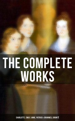 The Complete Works: Charlotte, Emily, Anne, Patrick & Branwell Brontë (eBook, ePUB) - Brontë, Charlotte; Brontë, Emily; Brontë, Anne