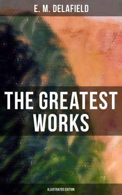 The Greatest Works of E. M. Delafield (Illustrated Edition) (eBook, ePUB) - Delafield, E. M.