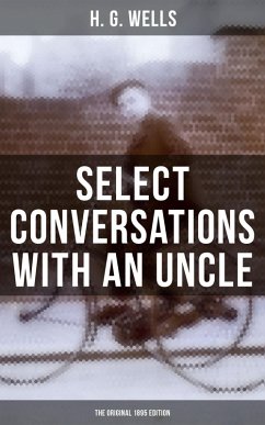 SELECT CONVERSATIONS WITH AN UNCLE (The Original 1895 edition) (eBook, ePUB) - Wells, H. G.