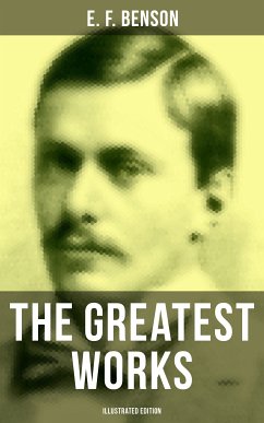 The Greatest Works of E. F. Benson (Illustrated Edition) (eBook, ePUB) - Benson, E. F.