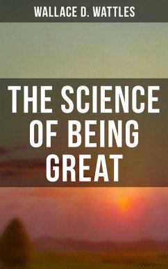 Wallace D. Wattles: The Science of Being Great (eBook, ePUB) - Wattles, Wallace D.