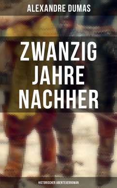 Zwanzig Jahre nachher: Historischer Abenteuerroman (eBook, ePUB) - Dumas, Alexandre