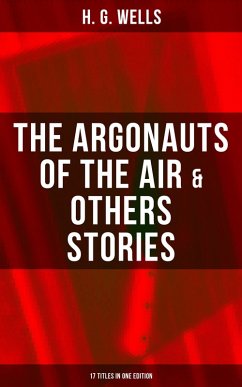 The Argonauts of the Air & Others Stories - 17 Titles in One Edition (eBook, ePUB) - Wells, H. G.