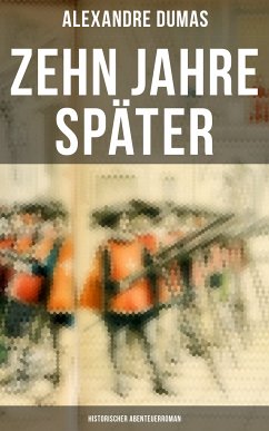 Zehn Jahre später: Historischer Abenteuerroman (eBook, ePUB) - Dumas, Alexandre