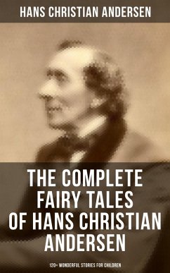 The Complete Fairy Tales of Hans Christian Andersen - 120+ Wonderful Stories for Children (eBook, ePUB) - Andersen, Hans Christian