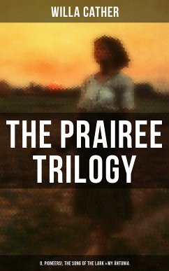 THE PRAIREE TRILOGY: O, Pioneers!, The Song of the Lark & My Ántonia (eBook, ePUB) - Cather, Willa