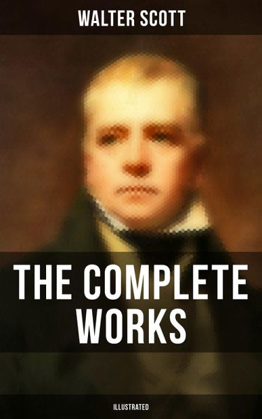 The Complete Works of Sir Walter Scott (Illustrated) (eBook, ePUB) The Complete Works of Sir Walter Scott (Illustrated) (eBook, ePUB)