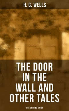 THE DOOR IN THE WALL AND OTHER TALES - 8 Titles in One Edition (eBook, ePUB) - Wells, H. G.