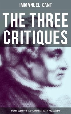 The Three Critiques: The Critique of Pure Reason, Practical Reason and Judgment (eBook, ePUB) - Kant, Immanuel