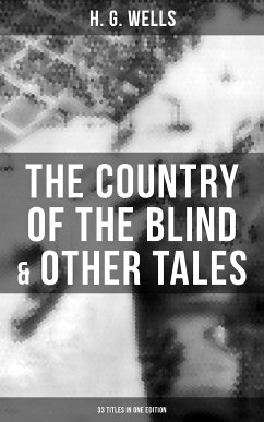 The Country of the Blind & Other Tales: 33 Titles in One Edition (eBook, ePUB) - Wells, H. G.