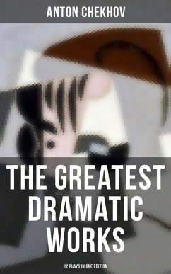The Greatest Dramatic Works of Anton Chekhov: 12 Plays in One Edition (eBook, ePUB) - Chekhov, Anton