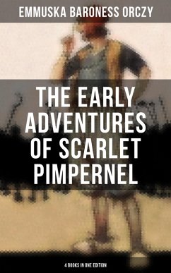 The Early Adventures of Scarlet Pimpernel - 4 Books in One Edition (eBook, ePUB) - Orczy, Baroness Emmuska