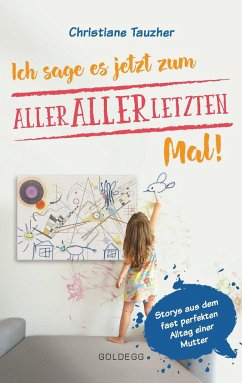 Ich sage es jetzt zum allerallerletzten Mal - Tauzher, Christiane