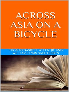Across Asia on a Bicycle (eBook, ePUB) - AND WILLIAM LEWIS SACHTLEBEN, JR.; GASKELL ALLEN, THOMAS