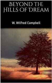 Beyond the Hills of Dream (eBook, ePUB) - Wilfred Campbell, W.