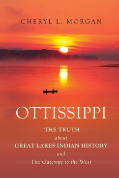 OTTISSIPPI THE TRUTH about GREAT LAKES INDIAN HISTORY and The Gateway to the West - Morgan, Cheryl L.