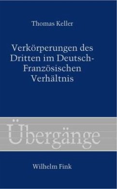 Verkörperungen des Dritten im Deutsch-Französischen Verhältnis - Keller, Thomas