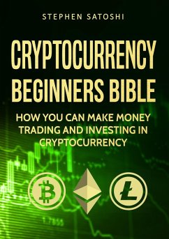 Cryptocurrency: Beginners Bible - How You Can Make Money Trading and Investing in Cryptocurrency (eBook, ePUB) - Satoshi, Stephen