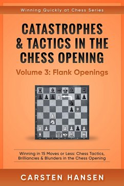 Catastrophes & Tactics in the Chess Opening - Volume 3: Flank Openings (Winning Quickly at Chess Series, #3) (eBook, ePUB) - Hansen, Carsten