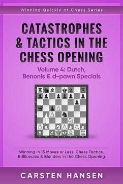 Catastrophes & Tactics in the Chess Opening - Volume 4: Dutch, Benonis and d-pawn Specials (Winning Quickly at Chess Series, #4) (eBook, ePUB) - Hansen, Carsten