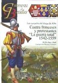 Contra franceses y protestantes : &quote;la guerra total&quote; 1542-1559