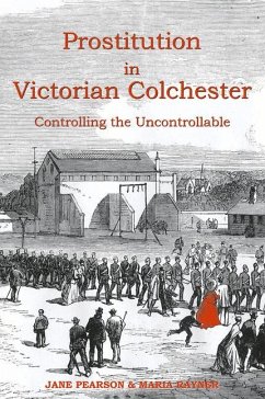 Prostitution in Victorian Colchester: Controlling the Uncontrollable - Pearson, Jane; Rayner, Maria