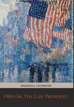 1900; Or, The Last President - Lockwood, Ingersoll