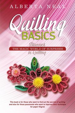 Quilling Basics: Discover the Magic World of Surprises in Quilling (Learn Quilling, #1) (eBook, ePUB) - Neal, Alberta