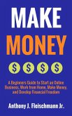 Make Money: A Beginners Guide to Start an Online Business, Work from Home, Make Money, and Develop Financial Freedom (eBook, ePUB)