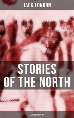 Jack London's Stories of the North - Complete Edition (eBook, ePUB) - London, Jack