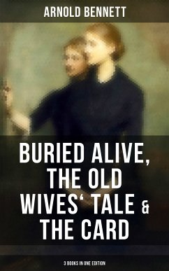 Arnold Bennett: Buried Alive, The Old Wives' Tale & The Card (3 Books in One Edition) (eBook, ePUB) - Bennett, Arnold