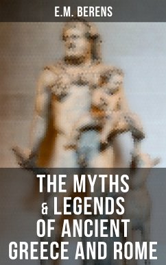 The Myths & Legends of Ancient Greece and Rome (eBook, ePUB) - Berens, E.M.