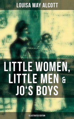 Louisa May Alcott: Little Women, Little Men & Jo's Boys (Illustrated Edition) (eBook, ePUB) - Alcott, Louisa May