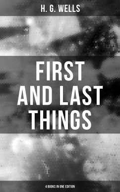 FIRST AND LAST THINGS (4 Books in One Edition) (eBook, ePUB) - Wells, H. G.