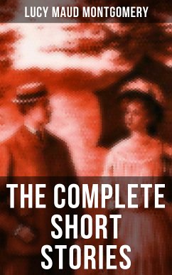 The Complete Short Stories of Lucy Maud Montgomery (eBook, ePUB) - Montgomery, Lucy Maud